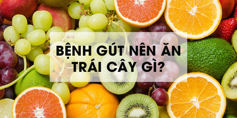 BỆNH GÚT NÊN ĂN TRÁI CÂY GÌ?