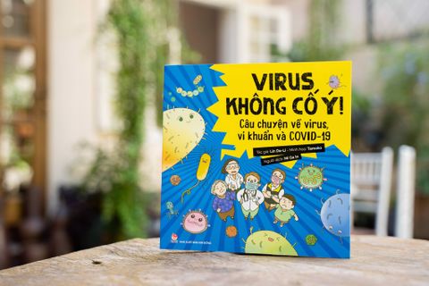 VIRUS KHÔNG CỐ Ý: Câu chuyện về virus, vi khuẩn và COVID-19