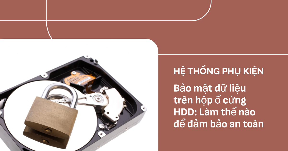 Bảo mật dữ liệu trên hộp ổ cứng HDD: Làm thế nào để đảm bảo an toàn