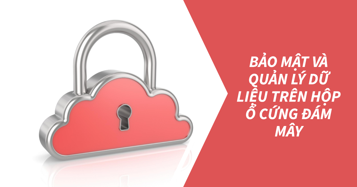 Bảo mật và quản lý dữ liệu trên hộp ổ cứng đám mây