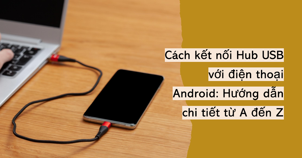 Cách kết nối Hub USB với điện thoại Android: Hướng dẫn chi tiết từ A đến Z