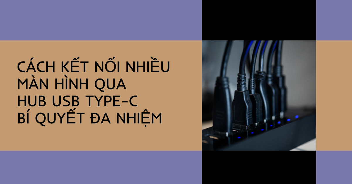 Cách kết nối nhiều màn hình qua Hub USB Type-C: Bí quyết đa nhiệm