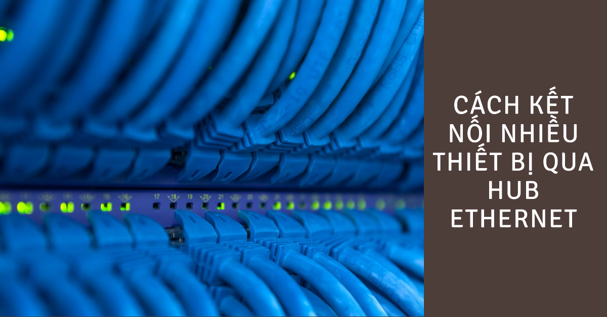 Cách kết nối nhiều thiết bị qua Hub Ethernet