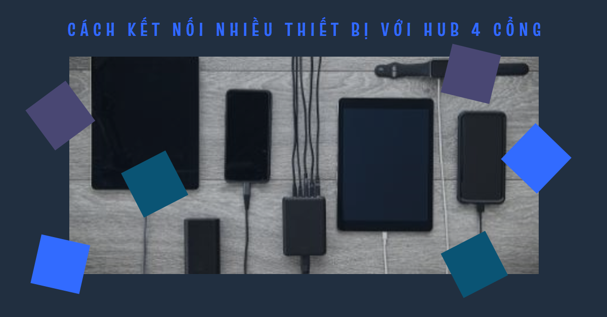 Cách kết nối nhiều thiết bị với Hub 4 Cổng: Hướng dẫn chi tiết