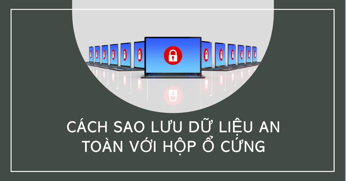 Cách sao lưu dữ liệu an toàn với hộp ổ cứng