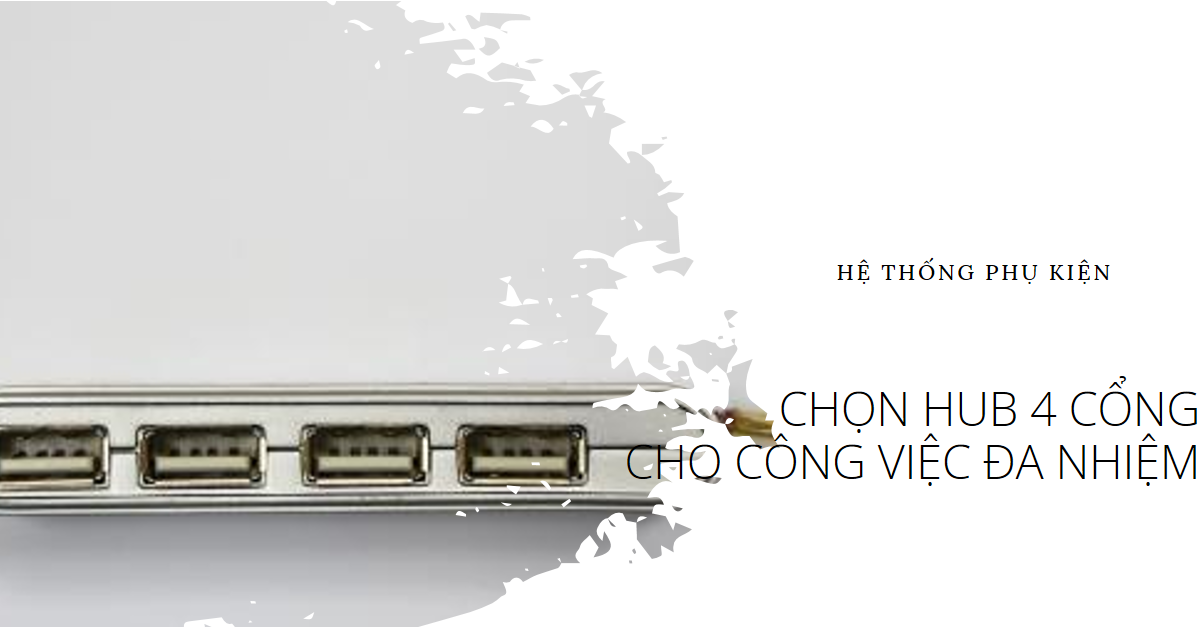 Chọn Hub 4 Cổng cho công việc đa nhiệm: Bí quyết lựa chọn