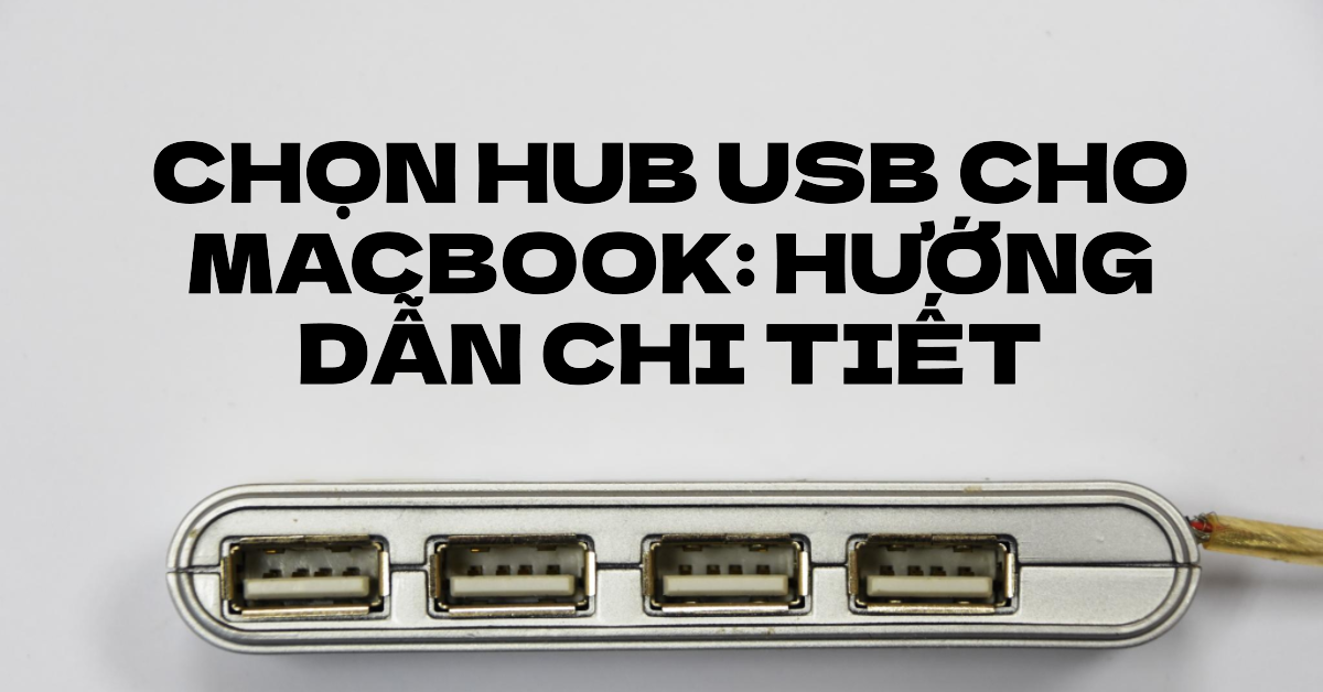 Chọn Hub USB cho MacBook: Hướng dẫn chi tiết