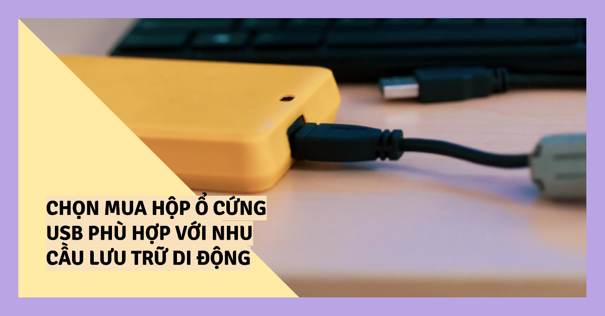 Chọn mua hộp ổ cứng USB phù hợp với nhu cầu lưu trữ di động