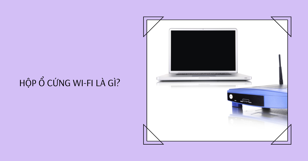 Hộp ổ cứng Wi-Fi là gì? Cách sử dụng và lợi ích