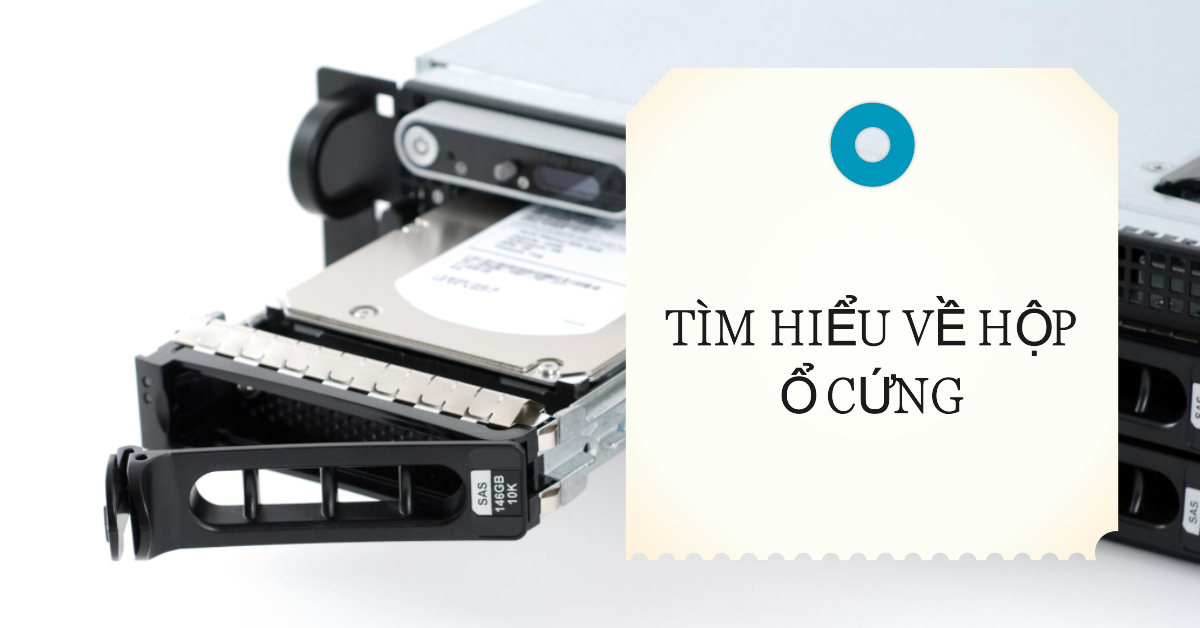 Hộp ổ cứng: Tổng quan, lợi ích, cách chọn mua và sử dụng