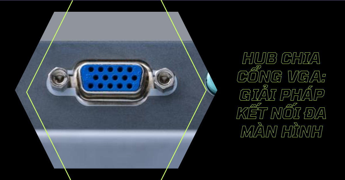 Hub chia cổng VGA: Giải pháp kết nối đa màn hình