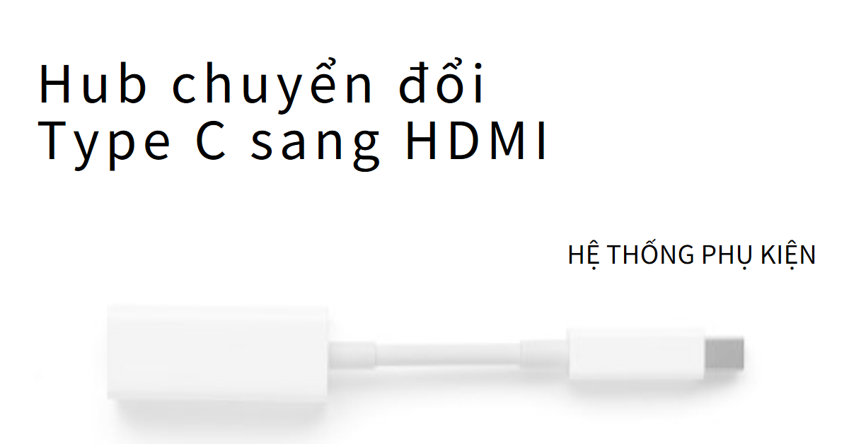 Hub chuyển đổi Type C sang HDMI: Tất tần tật về thiết bị kết nối tiện ích