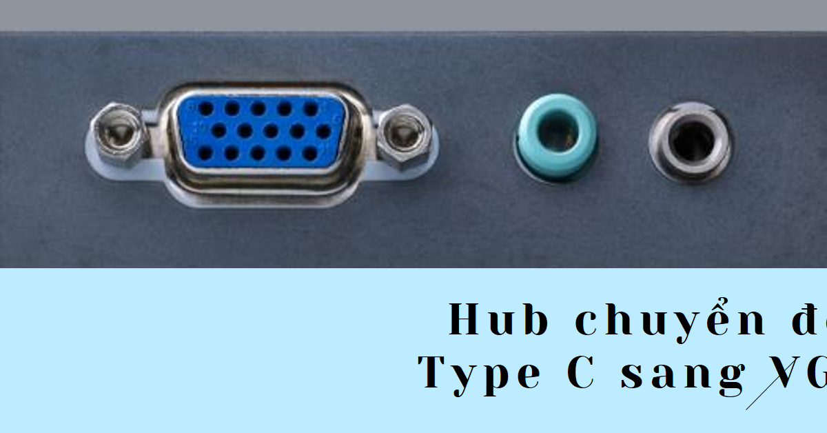 Hub chuyển đổi Type C sang VGA: Tất tần tật về thiết bị kết nối tiện ích