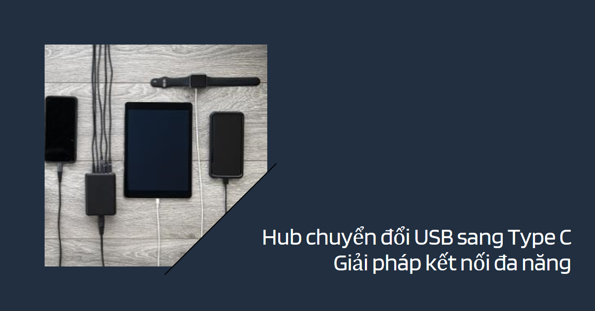 Hub chuyển đổi USB sang Type C: Giải pháp kết nối đa năng