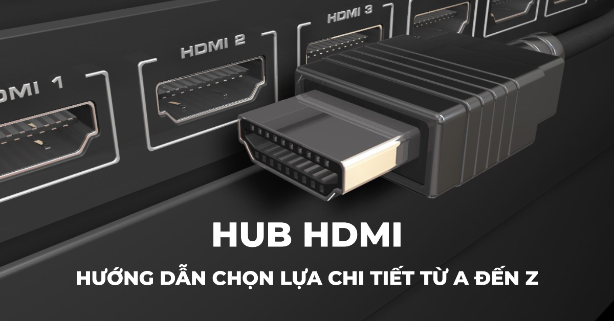 Hub HDMI: Hướng dẫn chọn lựa chi tiết từ A đến Z