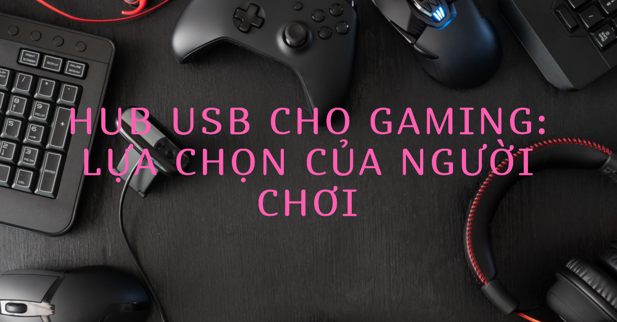 Hub USB cho Gaming: Lựa chọn của người chơi