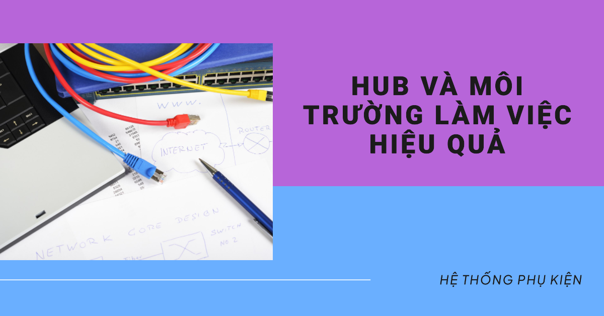 Hub và môi trường làm việc hiệu quả