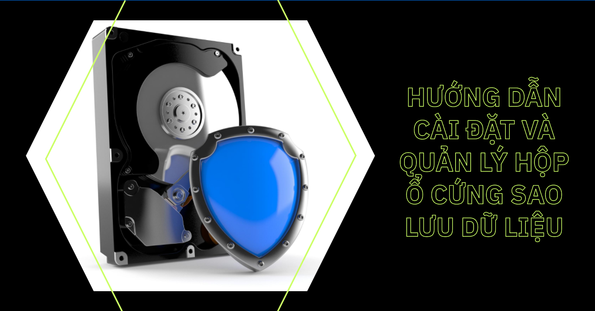 Hướng dẫn cài đặt và quản lý hộp ổ cứng sao lưu dữ liệu