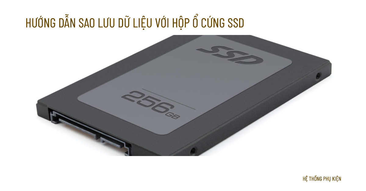 Hướng dẫn sao lưu dữ liệu với hộp ổ cứng SSD