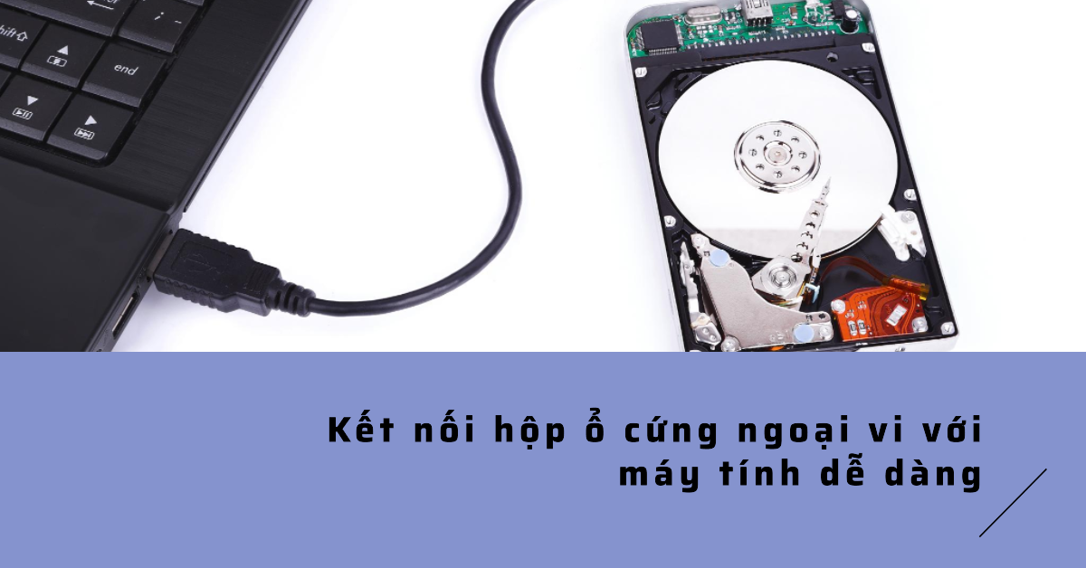 Kết nối hộp ổ cứng ngoại vi với máy tính dễ dàng