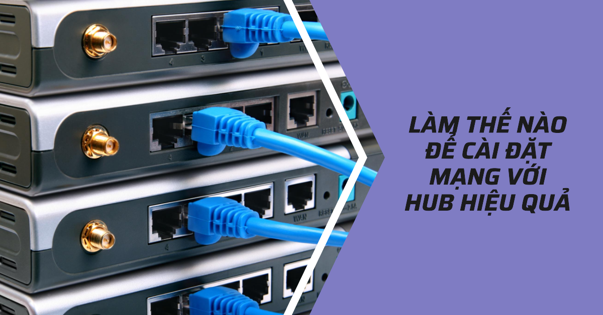 Làm thế nào để cài đặt mạng với Hub hiệu quả