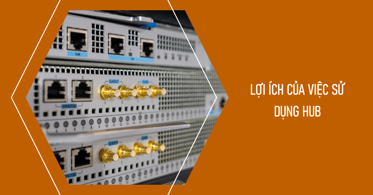 Lợi ích của việc sử dụng Hub