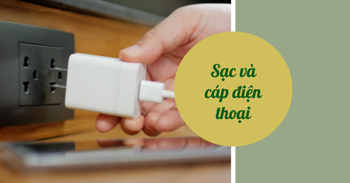 Sạc và cáp điện thoại: Lựa chọn và sử dụng đúng cách