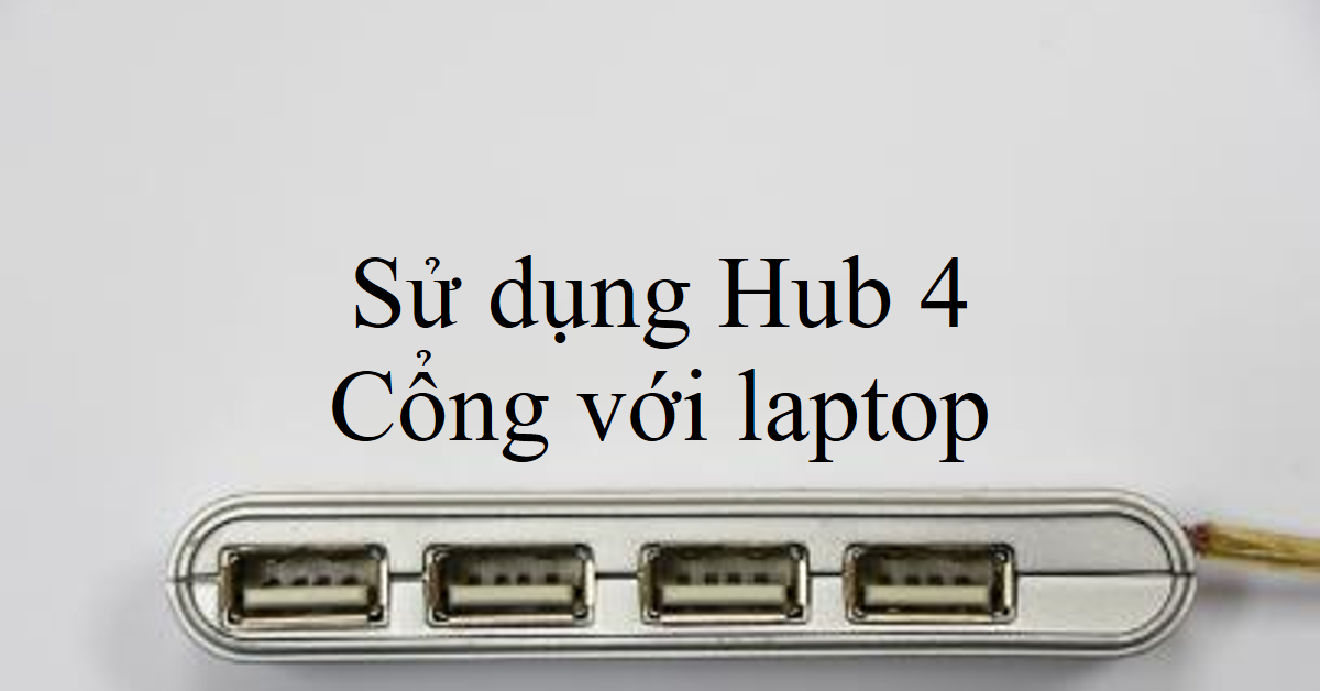 Sử dụng Hub 4 Cổng với laptop: Hướng dẫn chi tiết