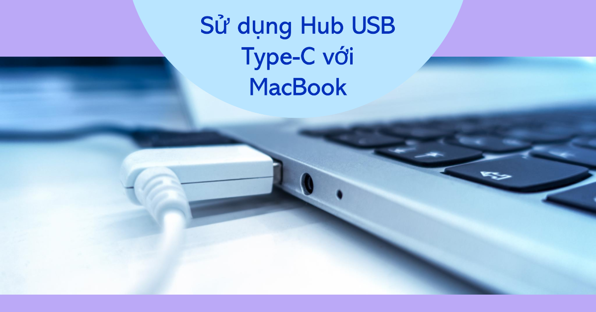 Sử dụng Hub USB Type-C với MacBook: Hướng dẫn chi tiết