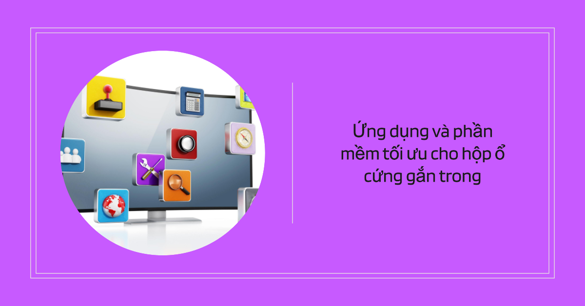 Ứng dụng và phần mềm tối ưu cho hộp ổ cứng gắn trong