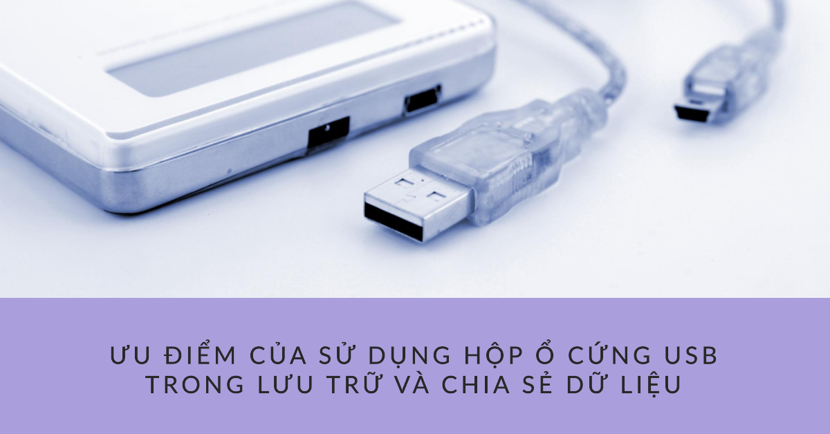 Ưu điểm của sử dụng hộp ổ cứng USB trong lưu trữ và chia sẻ dữ liệu