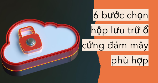 Hướng dẫn cách chọn hộp lưu trữ ổ cứng đám mây phù hợp