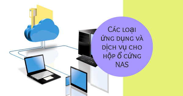 Các loại ứng dụng và dịch vụ cho hộp ổ cứng NAS