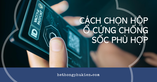 Cách chọn hộp ổ&nbsp;cứng chống sốc phù hợp