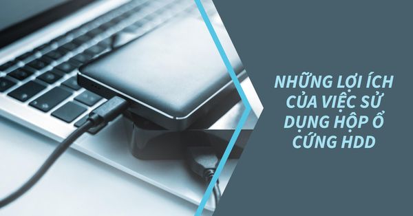 Những lợi ích của việc sử dụng hộp ổ cứng HDD