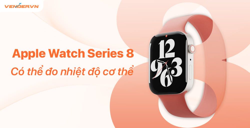 Apple Watch Series 8 được cho là có thể phát hiện bạn có bị sốt hay không