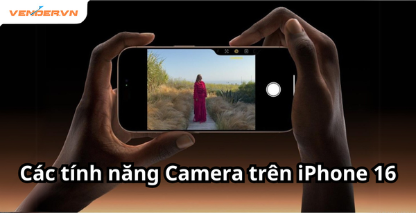 Tối ưu hóa các tính năng Camera trên iPhone 16 cho ảnh và video