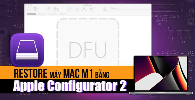 Cách cài lại hệ điều hành máy Mac M1, M2 bằng Apple Configurator 2