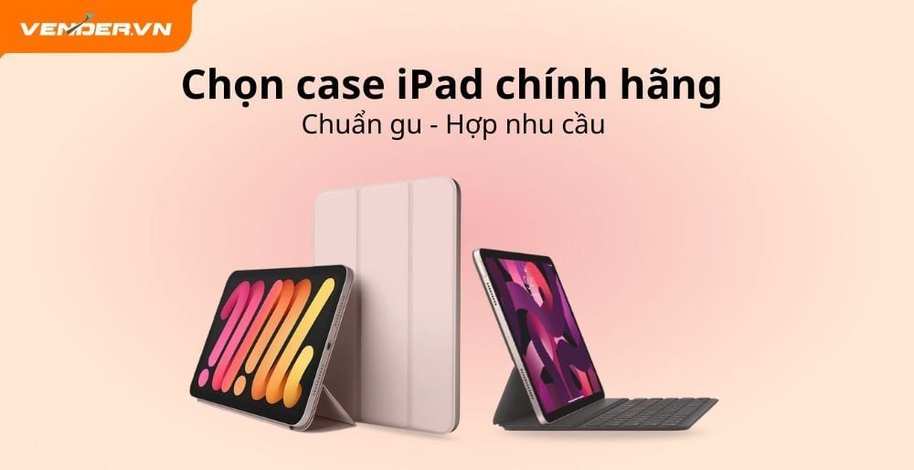 Chọn Ốp Lưng iPad Chính Hãng Apple Phù Hợp Với Nhu Cầu Sử Dụng