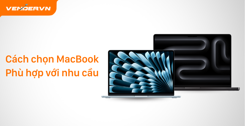 Cách Chọn MacBook Phù Hợp Nhu Cầu: Bí Quyết Chọn Sản Phẩm Ưng Ý