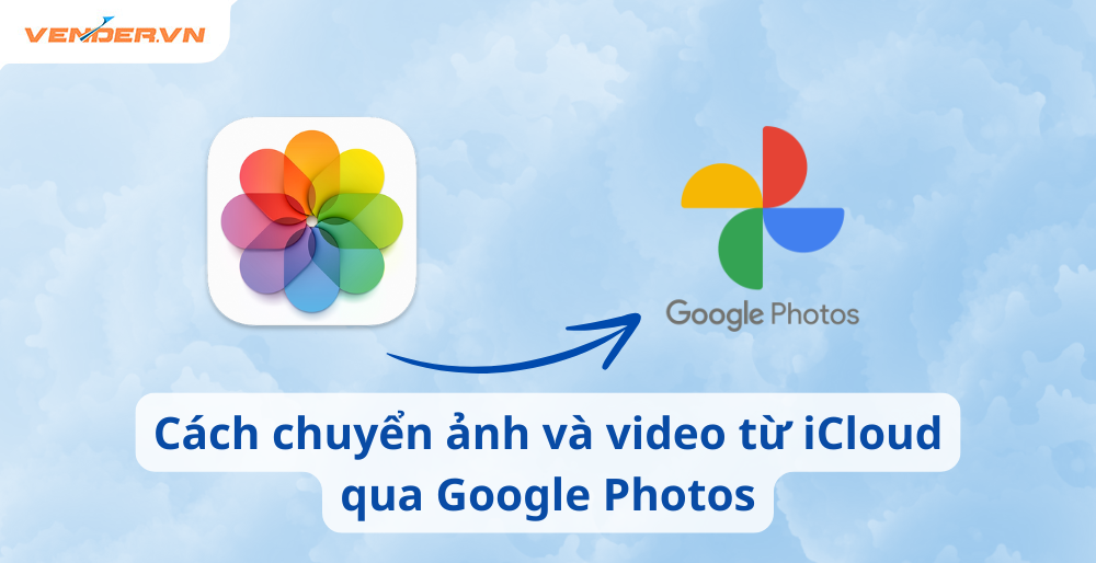Cách Chuyển Ảnh Và Video Từ iCloud Qua Google Photos Nhanh Chóng