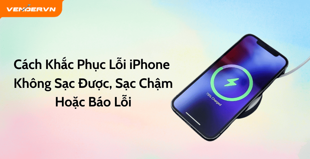 Cách Khắc Phục Lỗi IPhone Không Sạc Được / Sạc Chậm / Báo Lỗi Khi Sạc