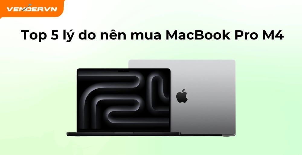 Top 5 Lý Do Nên Mua MacBook Pro M4