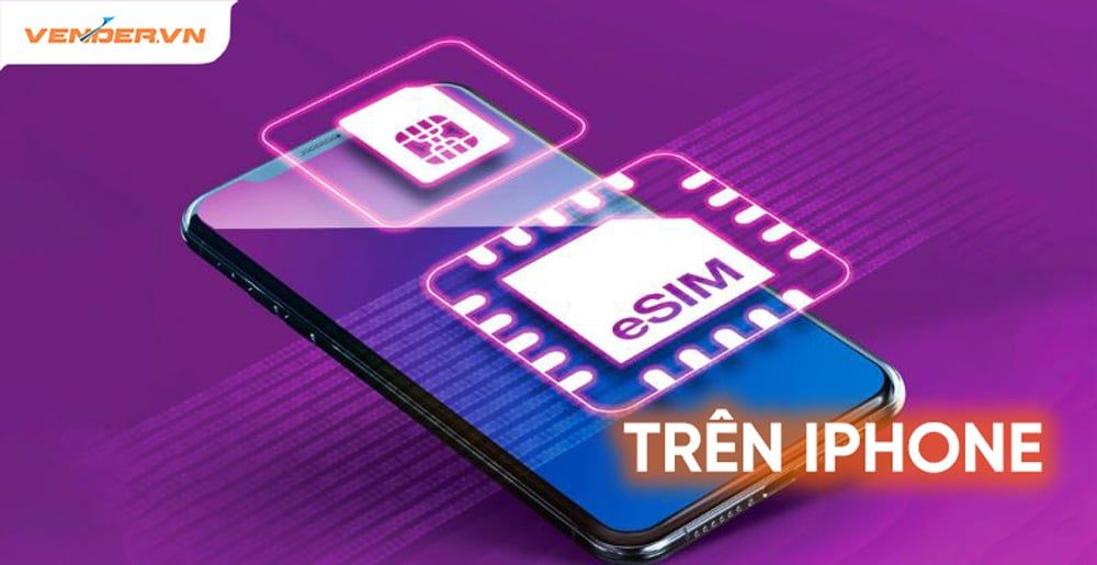 eSIM là gì? Thông tin chi tiết về eSIM và cách dùng trên iPhone, iPad