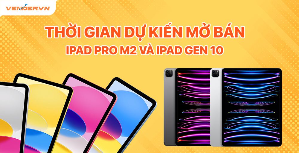 iPad Gen 10 và iPad Pro 2022 có giá bán dự kiến từ 11,39 triệu đồng