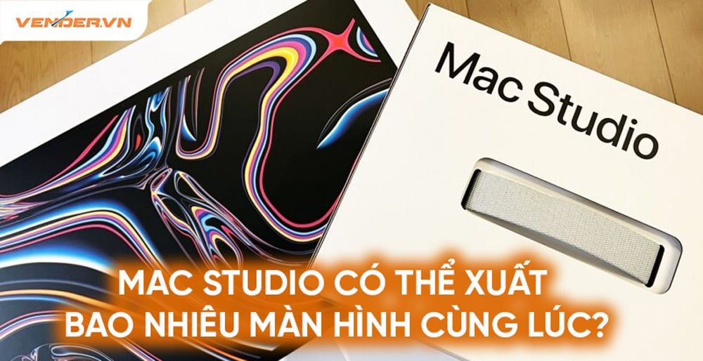 Mac Studio M2, M1 series có thể xuất bao nhiêu màn hình cùng lúc?
