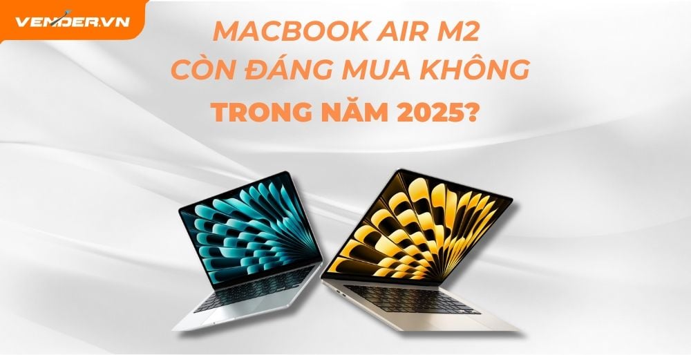 MacBook Air M2 còn đáng mua không trong năm 2025?