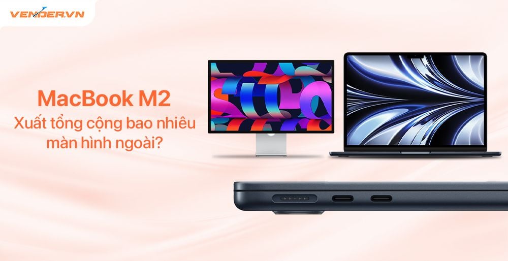 MacBook Pro M2, M1, Mac Studio có thể kết nối với bao nhiêu màn hình ngoài ?
