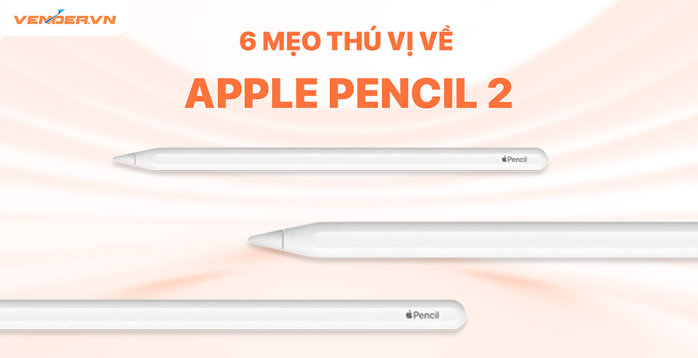 6 mẹo thú vị về Apple Pencil 2 khi sử dụng trên iPad bạn nên biết – Vender