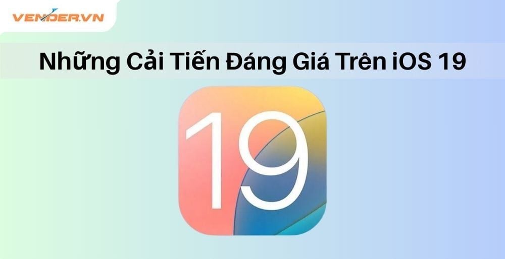Khám phá iOS 19: Những Cải Tiến Đáng Giá Trên iPhone